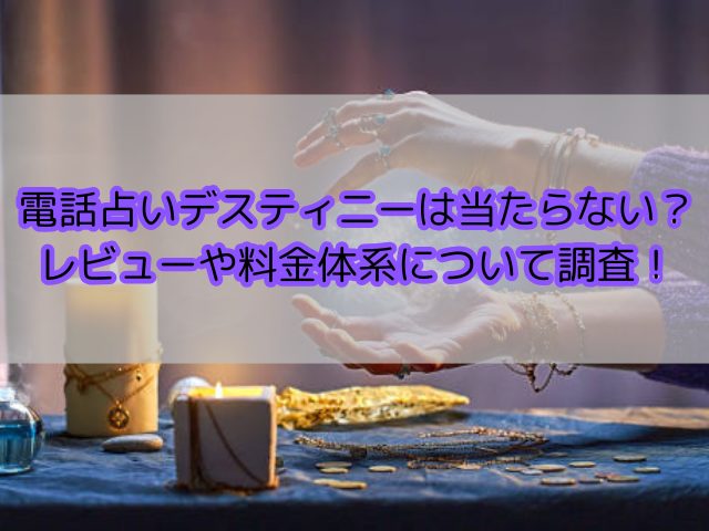 電話占いデスティニーは当たらない？レビューや料金体系について調査！