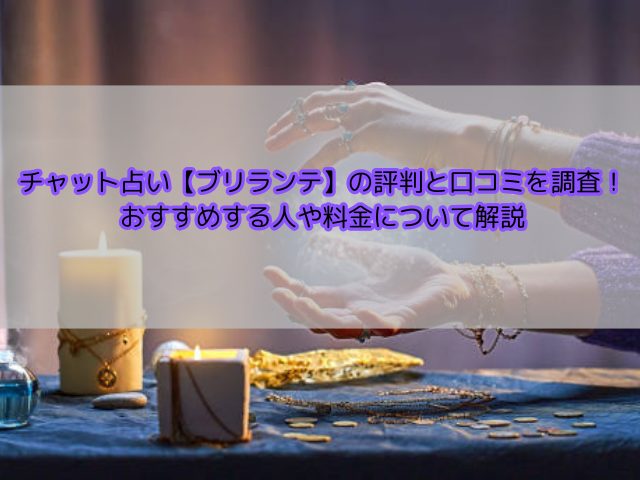 チャット占い【ブリランテ】の評判と口コミを調査！おすすめする人について解説