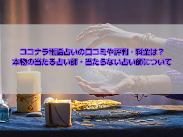 ココナラ電話占いの口コミや評判・料金は？本物の当たる占い師・当たらない占い師について